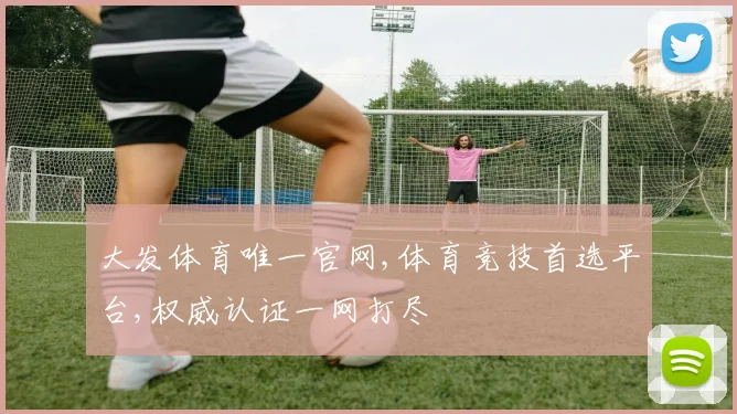 大发体育唯一官网,体育竞技首选平台,权威认证一网打尽